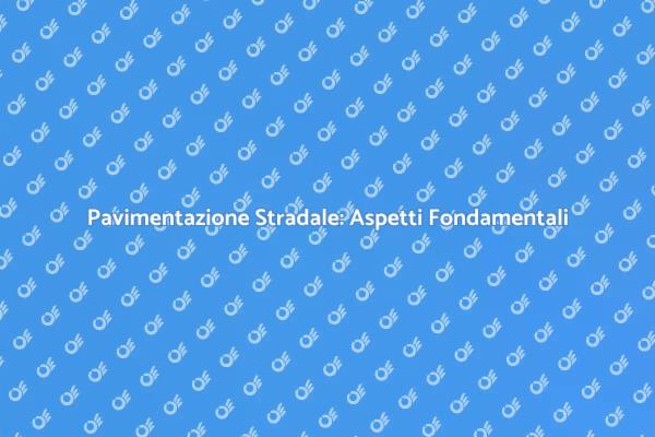 Pavimentazione Stradale: Tutto Quello che Devi Sapere