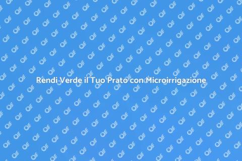 Microirrigazione: il Tuo Prato Verde