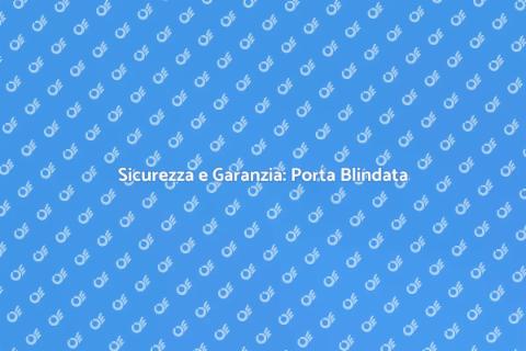 Porta Blindata: Sicurezza Garantita