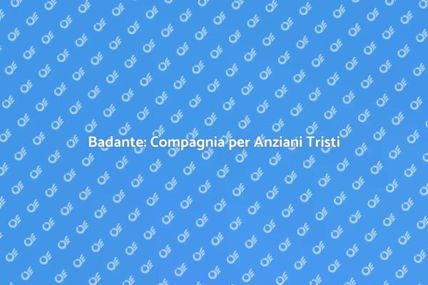 Il Ruolo Fondamentale della Badante