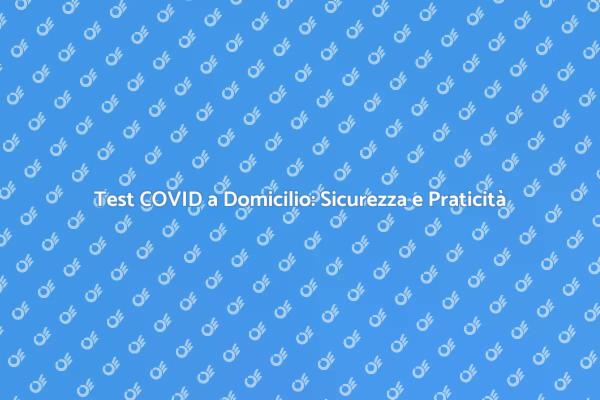 Monitoraggio COVID: Test a Domicilio