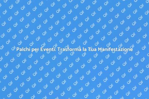 Affittare Palchi per Eventi Unici