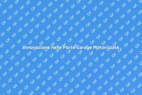 Porte Garage Motorizzate Sicure e Pratiche