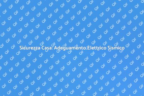 Adeguamento Elettrico e Sicurezza Sismica