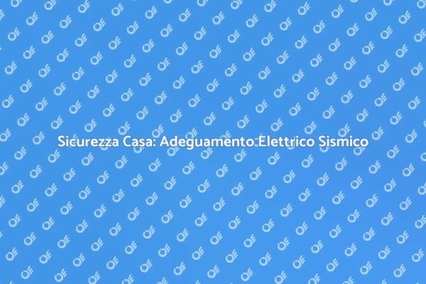 Sicurezza Elettrica per Rischio Sismico