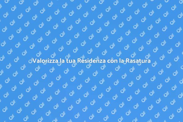 Rasatura: il segreto della tua Residenza