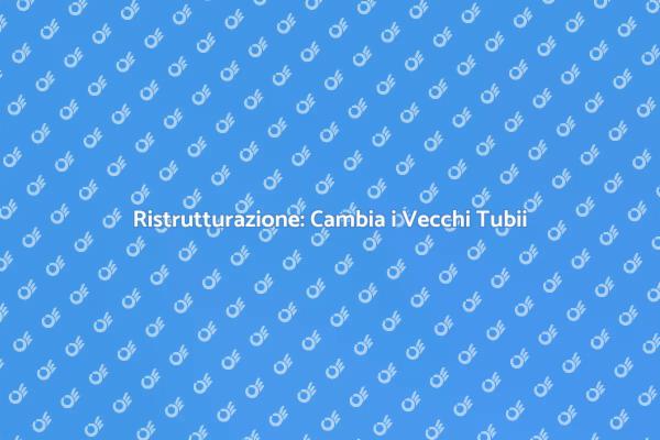 Modernizza la tua Casa con Nuovi Tubii
