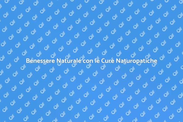Cure Naturopatiche: Il Tuo Viaggio verso il Benessere