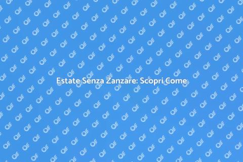 Disinfestazione Zanzare: Soluzioni Efficaci