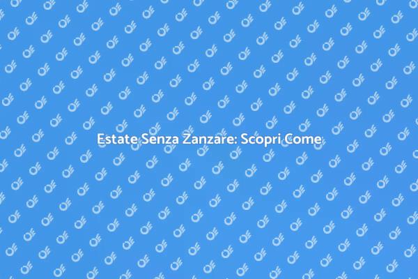 Liberati Dalle Zanzare Questa Estate