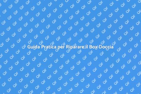 Riparare il Box Doccia con Facilità