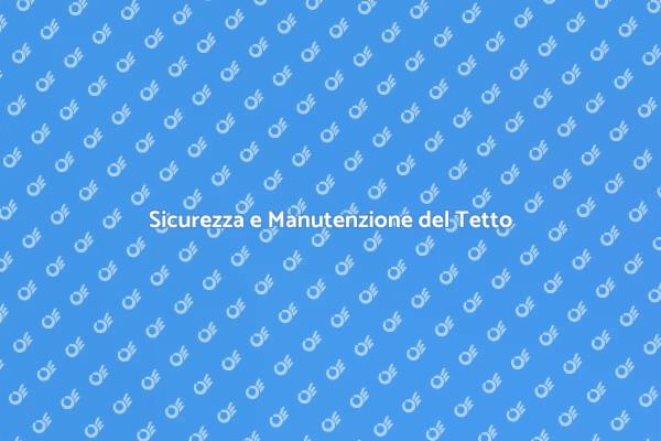 Mantieni Sicuro il Tuo Tetto Oggi