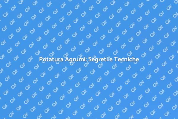 Potatura Agrumi: Consigli Utili