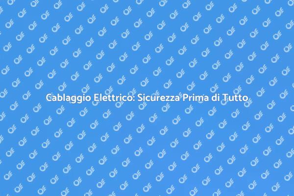 Cablaggio Elettrico: Fondamentale per la Casa
