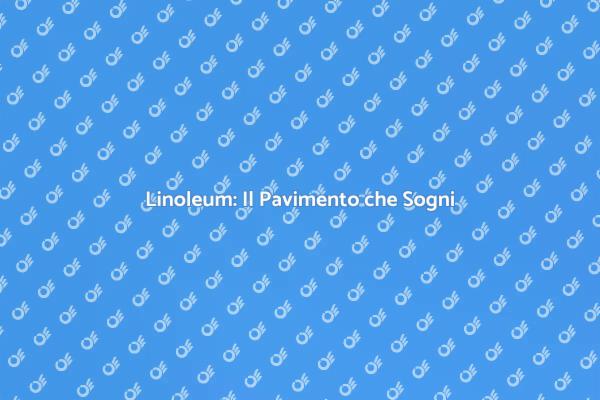 Trasforma la tua Casa con il Linoleum