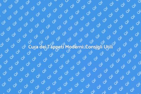 Manutenzione Tappeti Moderni: Guida