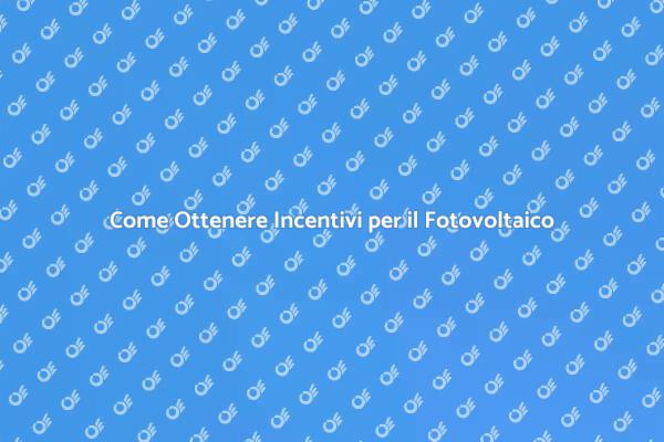 Guida agli Incentivi per il Fotovoltaico
