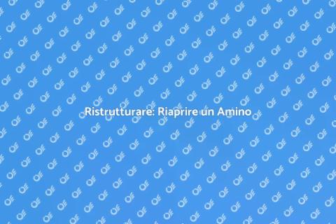 Riaprire un Amino: Valorizza Casa Tua