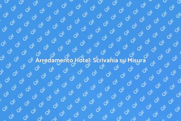 Scrivania Perfetta per il Tuo Hotel
