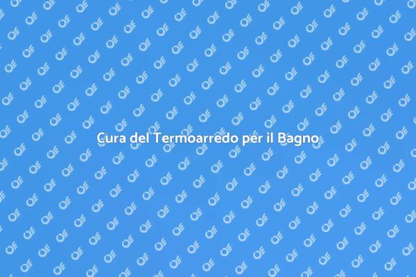 Manutenzione Efficiente del Termoarredo