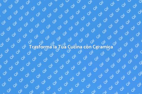 Piano Cucina in Ceramica: Eleganza e Funzionalità