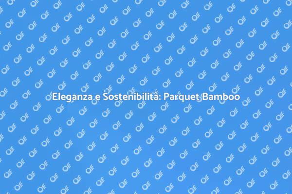 Parquet Bamboo: Stile e Eco-Compatibilità