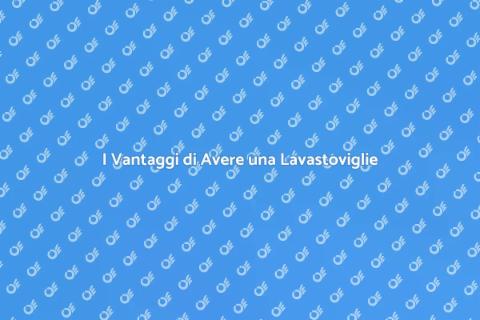 Installazione Lavastoviglie: Vantaggi