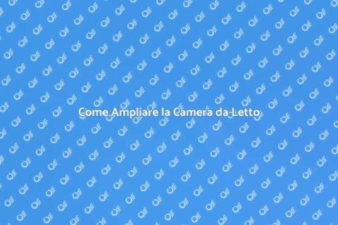Ampliare la Camera da Letto: Guida Pratica