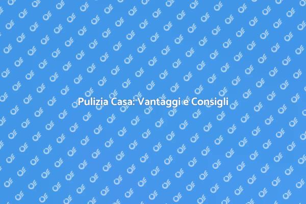 Come Eseguire una Pulizia Efficace