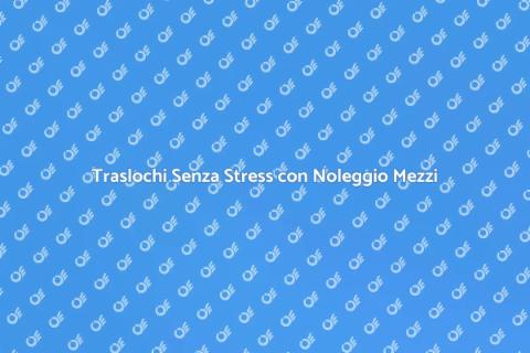 Noleggio Mezzi per Traslochi Facili
