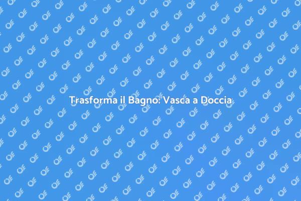 Ristrutturazione: Vasca a Doccia di Lusso