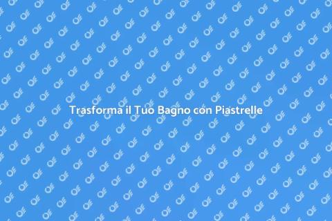 Rinnova il Bagno con le Piastrelle