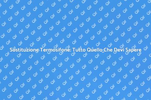 Cambiare il Termosifone: Guida Pratica