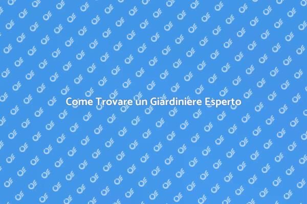 Scopri come Scegliere il Giardiniere Giusto