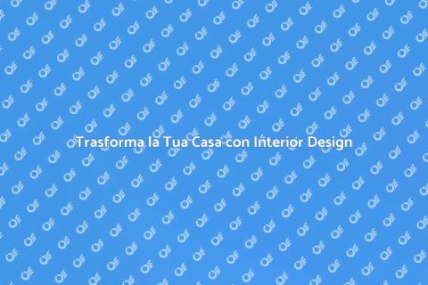 Interior Design: Rinnova il Tuo Spazio