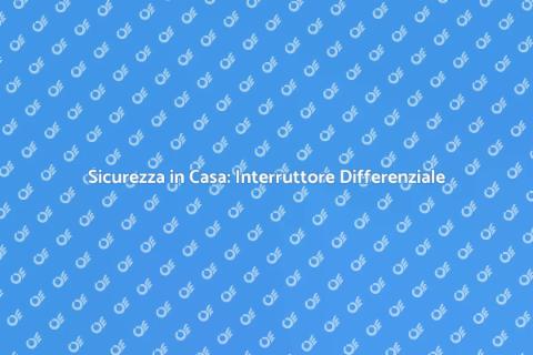 Interruttore Differenziale: Sicurezza Elettrica
