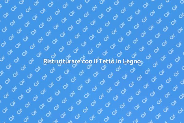 Tetto in Legno: Funzionalità e Stile