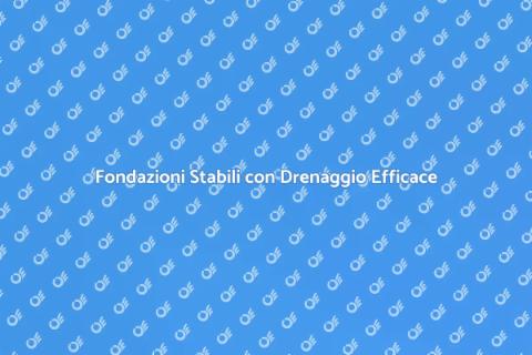 Drenaggio del Terreno: Fondazioni Sicure