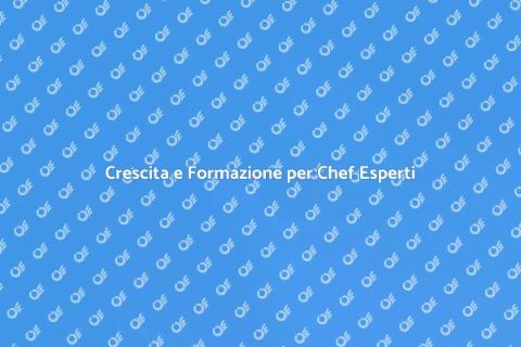 Sviluppo Professionale per Chef di Alto Livello