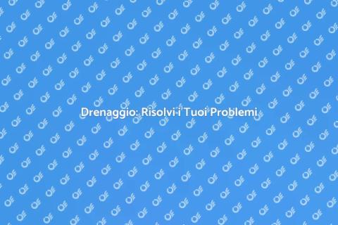 Problemi di Drenaggio? Ecco la Soluzione