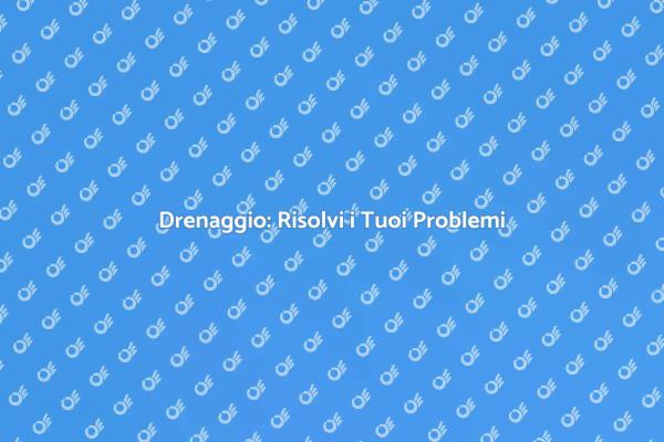 Soluzioni Efficaci per il Drenaggio