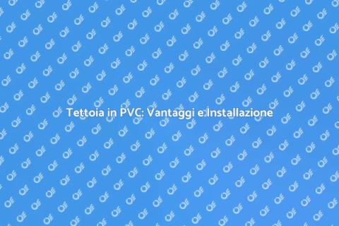 Costruire Tettoia in PVC: Guida Pratica