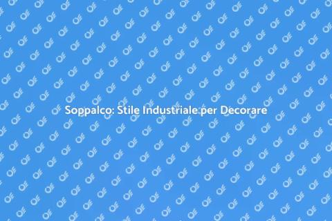 Decorare un Soppalco in Stile Industriale