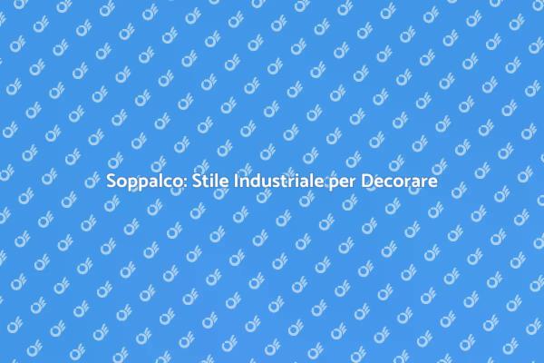 Arreda il Tuo Soppalco con Stile Industriale