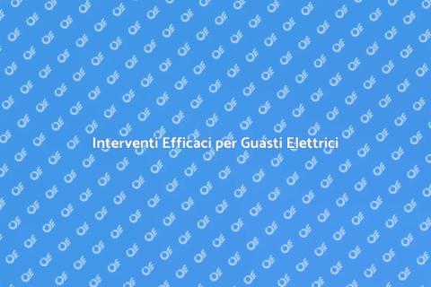 Guasti Impianto Elettrico: Soluzioni Veloci