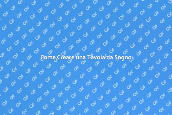 Allestire una Tavola da Sogno
