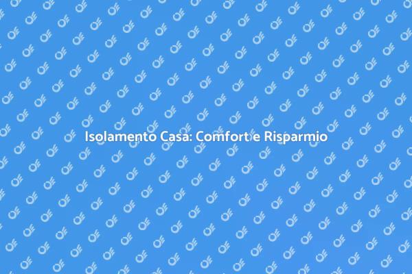 Isolamento Casa Moderna: Vantaggi e Risparmio
