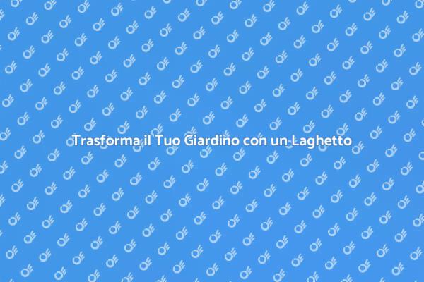 Scopri il tuo Laghetto da Giardino