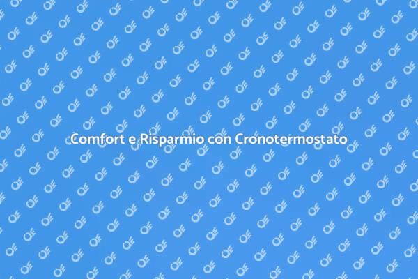 Ottimizza il Comfort con Cronotermostato