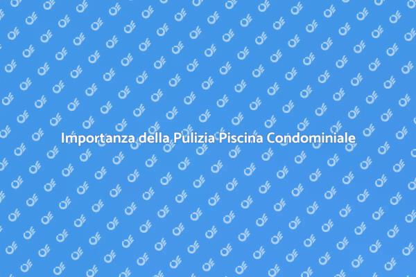Manutenzione Efficace della Piscina Condominiale